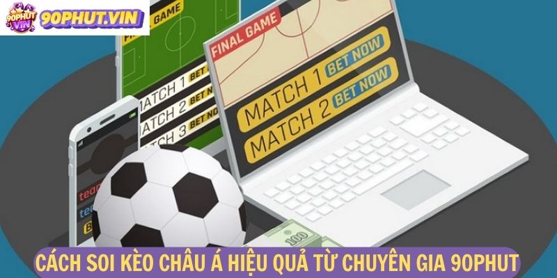 Cách soi kèo châu á hiệu quả từ chuyên gia 90Phut