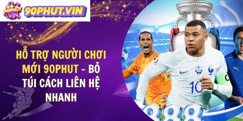Hỗ Trợ Người Chơi Mới 90phut – Bỏ Túi Cách Liên Hệ Nhanh