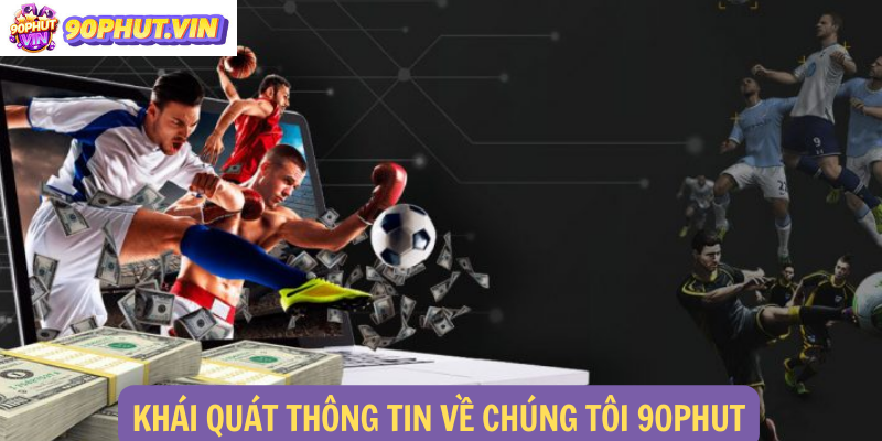 Khái quát thông tin về chúng tôi 90phut