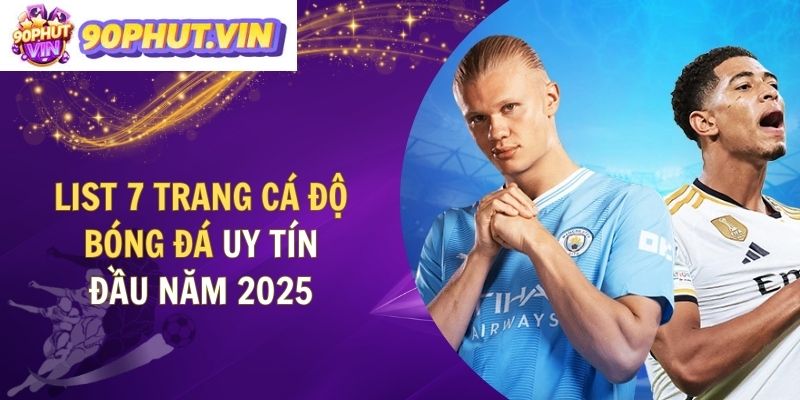 List 7 Trang Cá Độ Bóng Đá Uy Tín Đầu Năm 2025