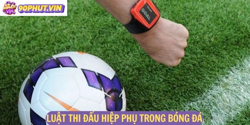 Luật thi đấu hiệp phụ trong bóng đá
