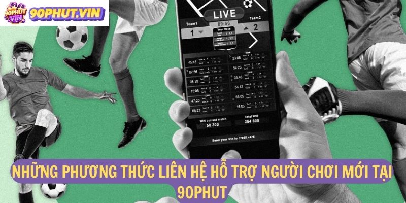 Những phương thức liên hệ hỗ trợ người chơi mới tại 90phut