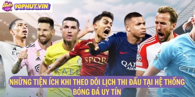 Những tiện ích khi theo dõi lịch thi đấu tại hệ thống bóng đá uy tín