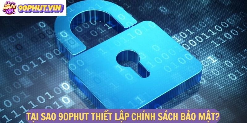 Tại sao 90Phut thiết lập chính sách bảo mật?