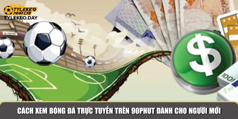 Cách xem bóng đá trực tuyến trên 90phut dành cho người mới