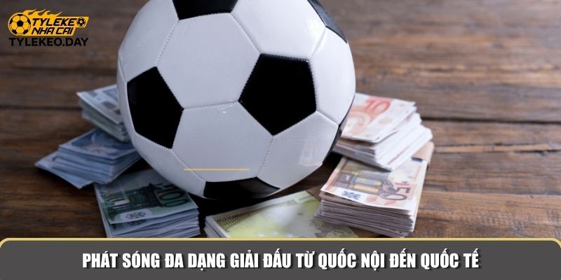 Phát sóng đa dạng giải đấu từ quốc nội đến quốc tế