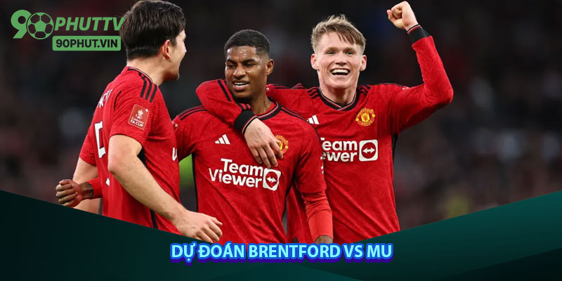 Dự đoán Brentford vs MU