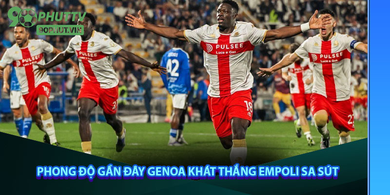 Phong độ gần đây: Genoa khát thắng, Empoli sa sút